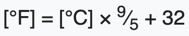 From Celsius to Fahrenheit, C * 9/5 + 32